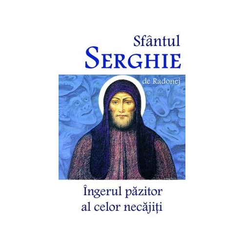 Sfantul Serghie de Radonej. Ingerul pazitor al celor necajiti