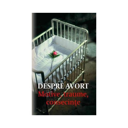 Despre avort. Motive traume consecinte. Editia a doua - Danion Vasile