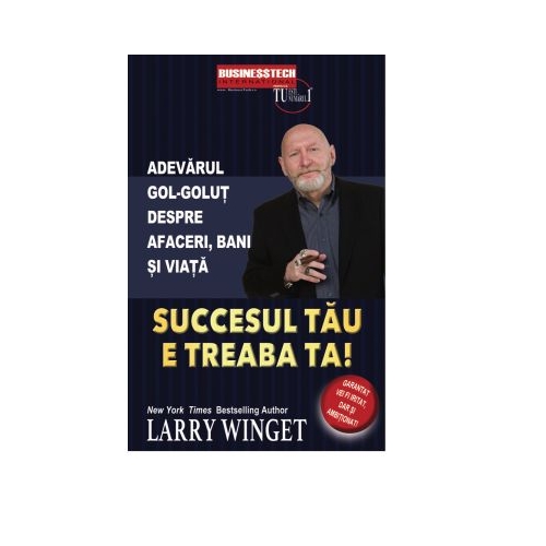 Succesul tau e treaba ta. Adevarul gol-golut despre afaceri bani si viata - Larry Winget
