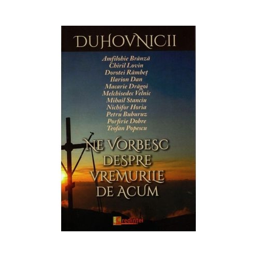Duhovnicii ne vorbesc despre vremurile de acum. Interviuri realizate de Flori Tiulea