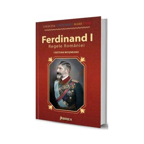 Ferdinand I. Regele Romaniei - Cristian Mosneanu