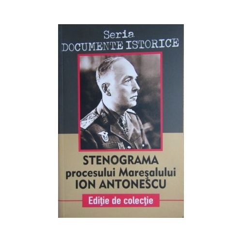 Stenograma procesului Maresalului Ion Antonescu. Seria Documente istorice
