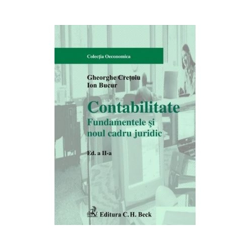 Contabilitate. Fundamentele si noul cadru juridic. Editia 2 - Gheorghe Cretoiu Ion Bucur