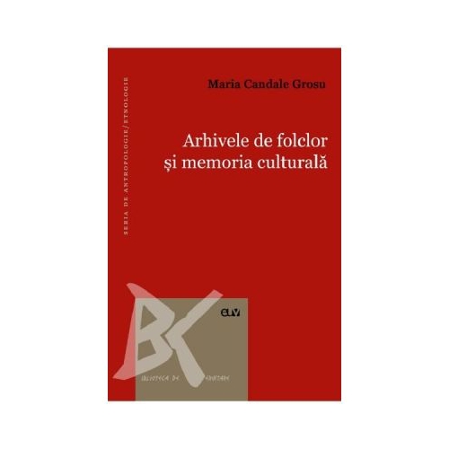 Arhivele de folclor si memoria culturala - Maria Candale Grosu