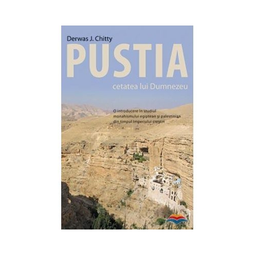 Pustia cetatea lui Dumnezeu. O introducere in studiul monahismului egiptean si palestinian din timpul Imperiului crestin - Derwas J. Chitty