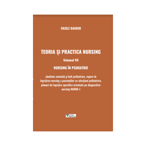 Teoria si practica nursing. Volumul 7. Nursing in psihiatrie - Vasile Baghiu