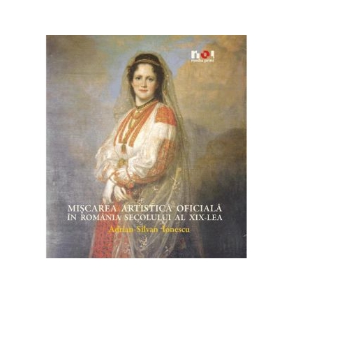 Miscarea artistica oficiala in Romania secolului al XIX-lea - Album - Adrian-Silvan Ionescu