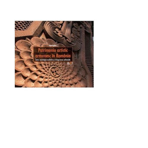 Patrimoniu artistic armenesc in Romania. Intre nostalgia exilului si integrarea culturala romana - Vlad Bedros