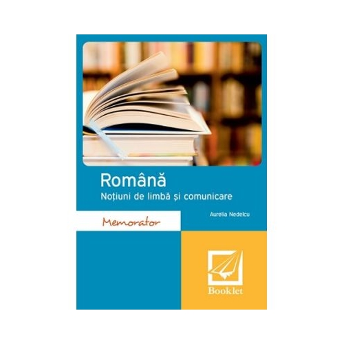 Memorator. Romana. Notiuni de limba si comunicare - Aurelia Nedelcu