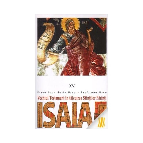 Vechiul Testament in talcuirea Sfintilor Parinti. 15 Isaia - Pr. Ioan Sorin Usca
