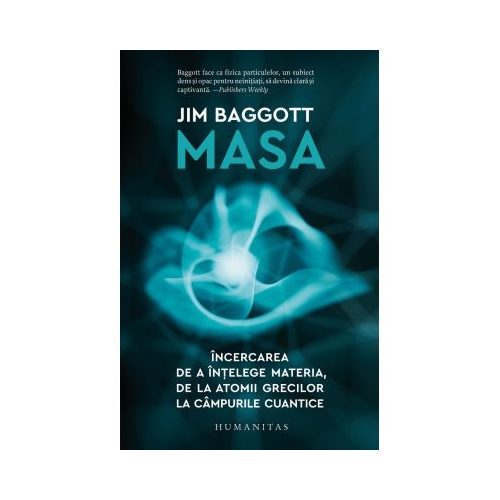 Masa. Incercarea de a intelege materia de la atomii grecilor la campurile cuantice - Jim Baggott