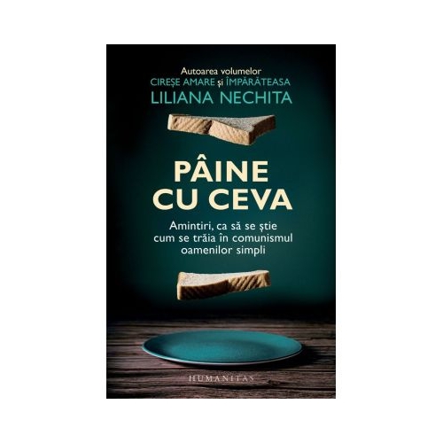 Paine cu ceva. Amintiri ca sa se stie cum se traia in comunismul oamenilor simpli - Liliana Nechita