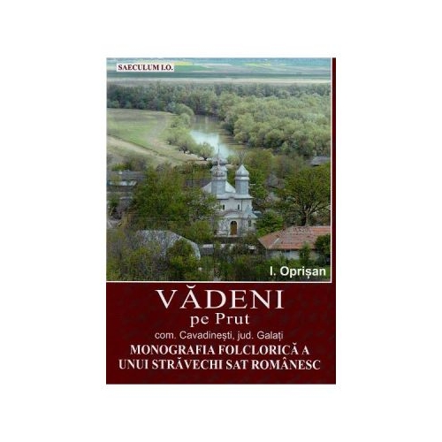 Vadeni pe Prut. Comuna Cavadinesti jud. Galati. Monografia folclorica a unui stravechi sat romanesc - I. Oprisan