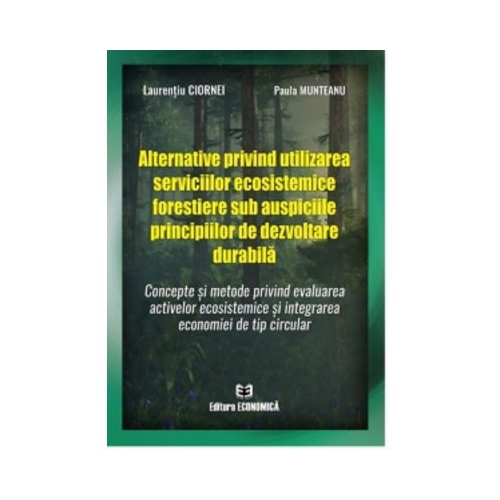 Alternative privind utilizarea serviciilor ecosistemice forestiere sub auspiciile principiilor de dezvoltare durabila - Laurentiu Ciornei