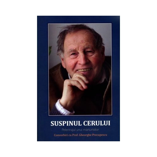 Suspinul cerului. Pelerinajul unui marturisitor - Romeo Petrasciuc