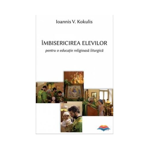 Imbisericirea elevilor pentru o educatie religioasa liturgica - Ioannis V. Kogoulis