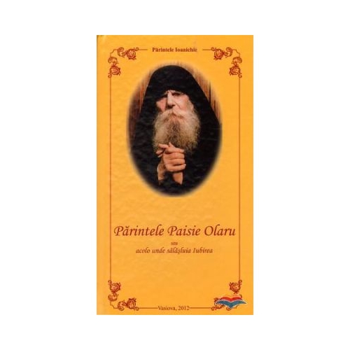 Parintele Paisie Olaru sau acolo unde salasluia iubirea - Ioanichie Balan