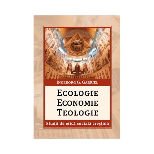 Ecologie. Economie. Teologie. Studii de etica sociala crestina - Gabriel G. Ingeborg.