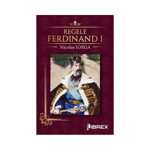 Regele Ferdinand I - Nicolae Iorga