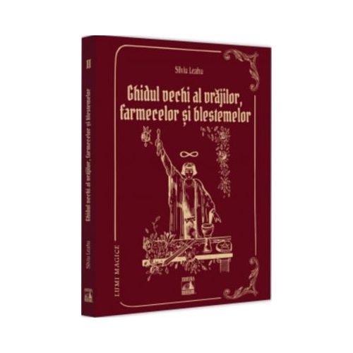 Ghidul Vechi al Vrajilor farmecelor si blestemelor - Silviu Leahu