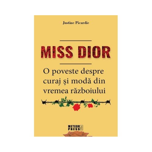 Miss Dior. O poveste despre curaj si moda din vremea razboiului - Justine Picardie