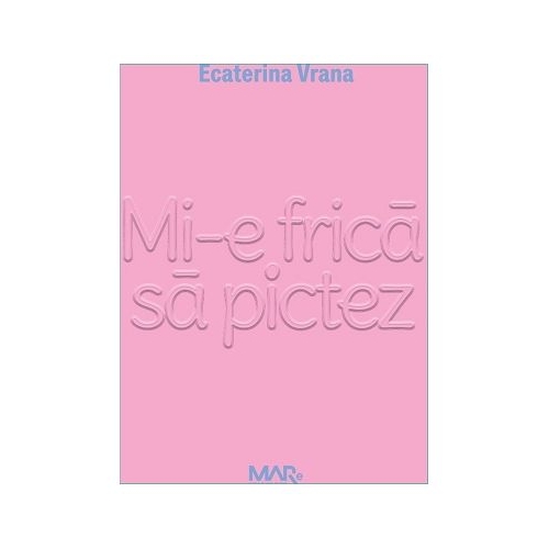 Mi-e frica sa pictez - Ecaterina Vrana