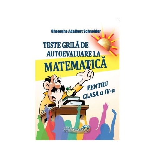 Teste grila de autoevaluare la matematica pentru clasa a 4-a - Gheorghe Adalbert Schneider