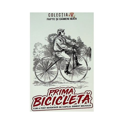 Prima bicicleta. Cum a fost inventata de copilul Ernest Michaux - George D. Cimbru