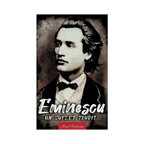 Eminescu. Un suflet trudit