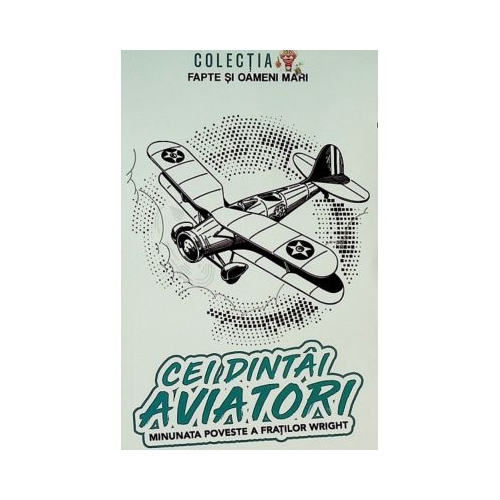 Cei dintai aviatori. Minunata poveste a fratilor Wright - Ion Colesiu