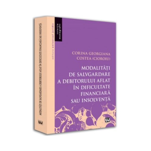 Modalitati de salvgardare a debitorului aflat in dificultate financiara sau insolventa - Corina Georgiana Costea Cioroiu