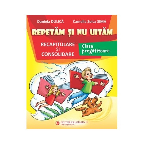 Repetam si nu uitam. Recapitulare si consolidare. Clasa pregatitoare - Daniela Dulica