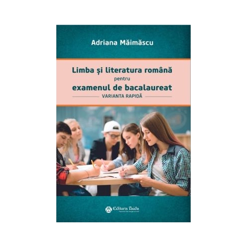 Limba si literatura romana pentru examenul de bacalaureat varianta rapida - Adriana Maimascu