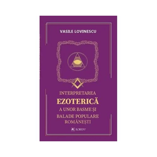 Interpretarea ezoterica a unor basme si balade populare romanesti - Vasile Lovinescu
