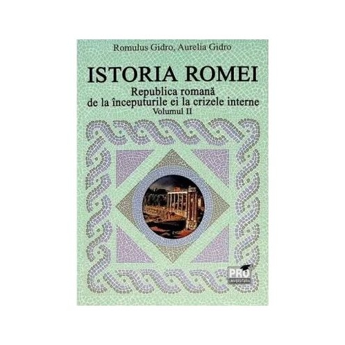 Istoria Romei volumul 2. Republica Romana de la inceputurile ei la crizele interne - Romulus Gidro