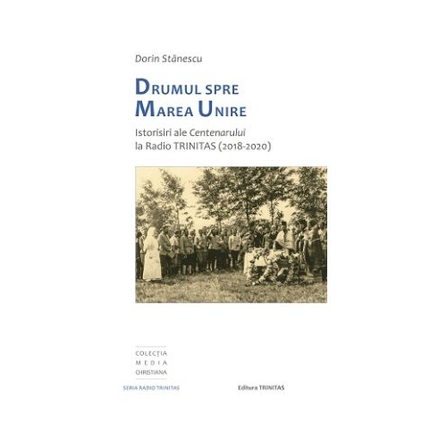 Drumul spre Marea Unire. Istorisiri ale Centenarului la Radio Trinitas - Dorin Stanescu