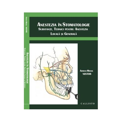 Anestezia in stomatologie. Substante tehnici pentru anestezia locala si generala - Adrian Mihail Nistor