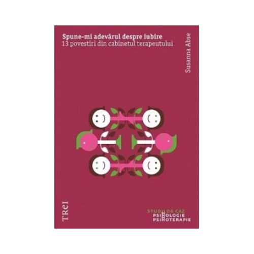 Spune-mi adevarul despre iubire. 13 povestiri din cabinetul terapeutului - Susanna Abse