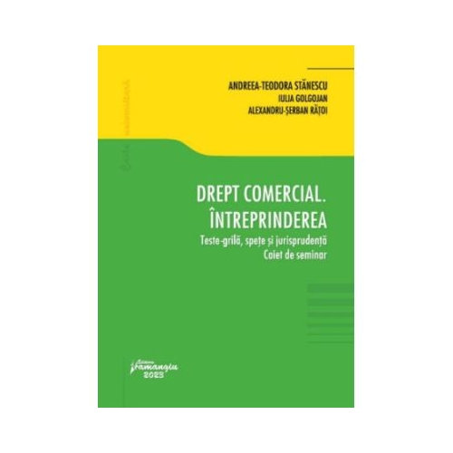Drept comercial. Intreprinderea. Teste-grila spete si jurisprudenta. Caiet de seminar - Andreea-Teodora Stanescu