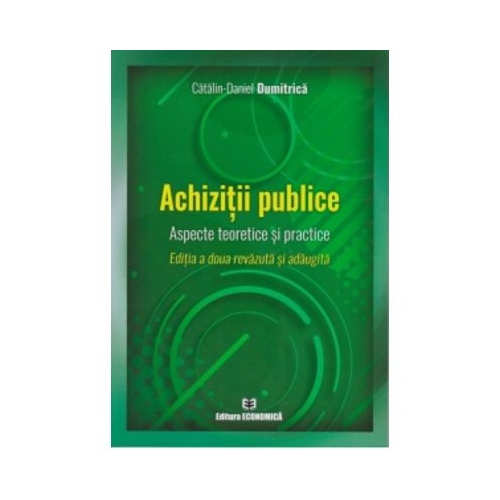 Achizitii publice. Aspecte teoretice si practice. Editia a doua - Catalin Daniel Dumitrica