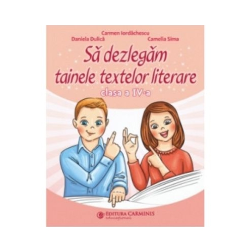 Sa dezlegam tainele textelor literare. Clasa a 4-a - Camelia Sima