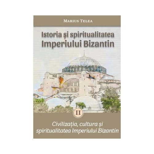 Istoria si spiritualitatea Imperiului Bizantin volumul 2 - Marius Telea