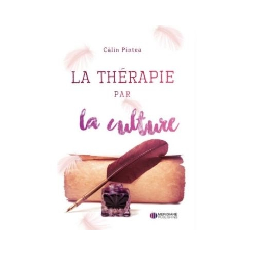 La Thrapie par la culture. Terapia prin Cultura. Editie bilingva RomanaFranceza - Calin Pintea