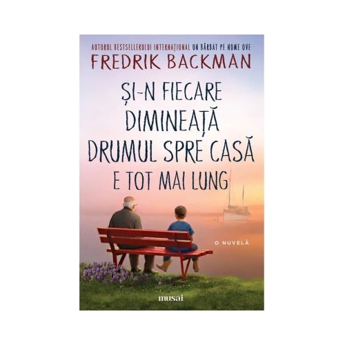 Si-n fiecare dimineata drumul spre casa e tot mai lung. Nuvela - Fredrik Backman