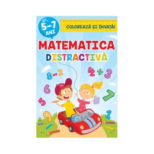 Matematica distractiva. Coloreaza si invata 5-7 ani