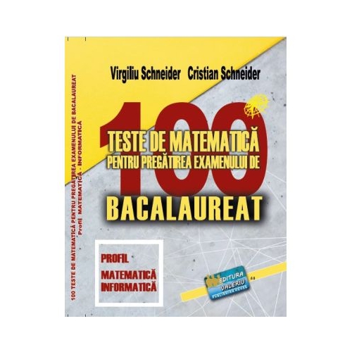 Bacalaureat. 100 Teste de matematica profil Mate-Info - Virgiliu Schneider