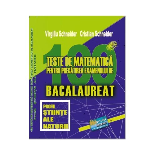 Bacalaureat. 100 Teste de matematica profil Stiinte ale naturii - Virgiliu Schneider