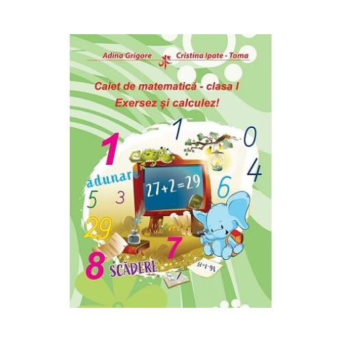Caiet de matematica. Clasa 1. Exersez si calculez - Adina Grigore