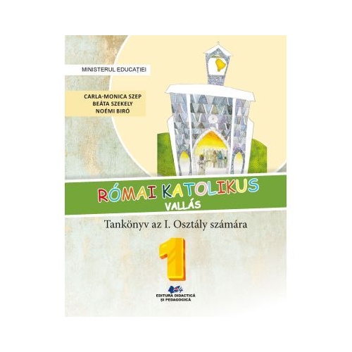 Religie. Cultul romano-catolic de limba maghiara. Manual pentru clasa 1 - Carla-Monica Szep