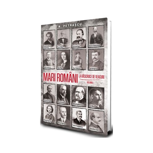 Mari romani la rascruce de veacuri vol. 1 - Nicolae Petrascu